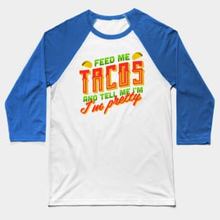 Feed me Tacos and Tell me I'm Pretty Baseball T-Shirt